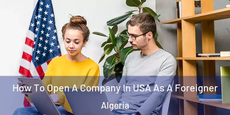 How To Open A Company In USA As A Foreigner Algeria